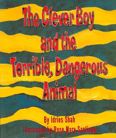 The clever boy and the terrible, dangerous animal / by Idries Shah ; illustrated by Rose Mary Santiago.