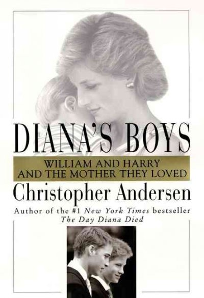 Diana's boys : William and Harry and the mother they loved / Christopher Andersen.