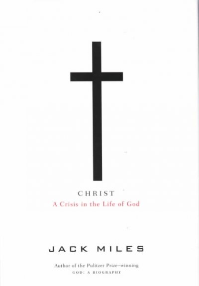Christ : a crisis in the life of God / Jack Miles.