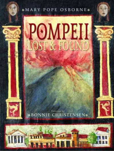 Pompeii : lost & found / by Mary Pope Osborne ; frescoes by Bonnie Christensen.