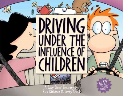 Driving under the influence of children : a Baby Blues treasury / by Rick Kirkman & Jerry Scott.