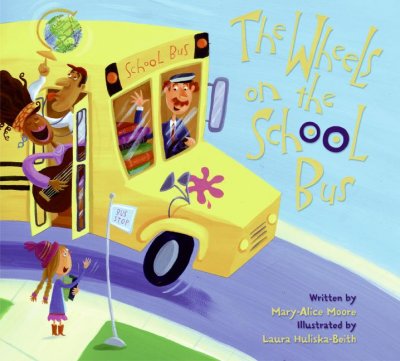 The wheels on the school bus / written by Mary-Alice Moore ; illustrated by Laura Huliska-Beith.