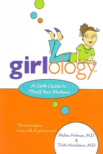 Girlology : a girl's guide to stuff that matters : relationships, body talk & girl power! / Melisa Holmes & Patricia Hutchison.