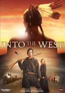 Into the West [videorecording] / presented by TNT in association with Dreamworks Television ; producer, Larry Rapaport ; written by Kirk Ellis ... [et al.] ; directed by Robert Dornhelm ... [et al.].