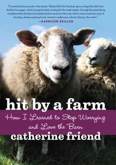 Hit by a farm : how I learned to stop worrying and love the barn / Catherine Friend.