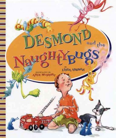 Desmond and the naughtybugs / Linda Ashman ; illustrated by Anik McGrory.