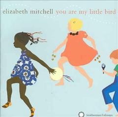 You are my little bird [sound recording] / Elizabeth Mitchell.