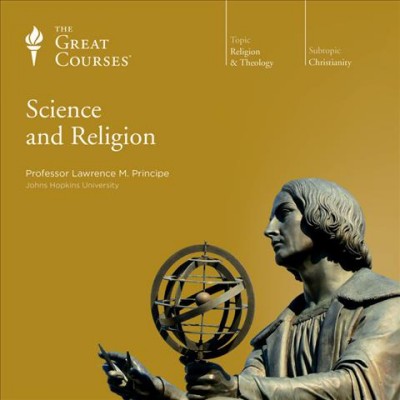 Science and religion [sound recording] / Lawrence M. Principe.