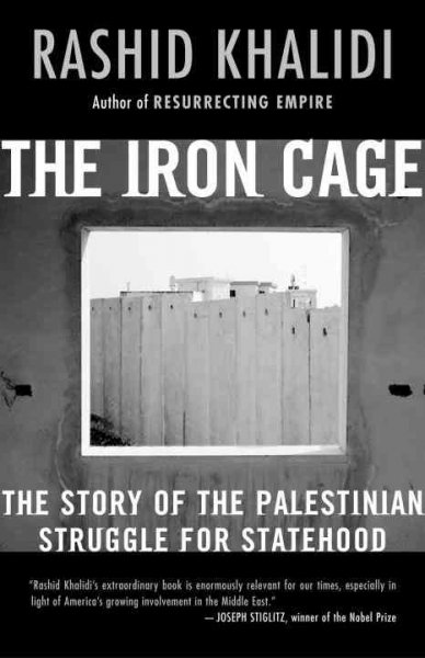 The iron cage : the story of the Palestinian struggle for statehood / Rashid Khalidi.