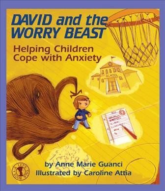 David and the worry beast : helping children cope with anxiety / Anne Marie Guanci ; illustrations by Caroline Attia.