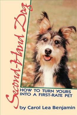 Second-hand dog : how to turn yours into a first-rate pet / by Carol Lea Benjamin ; illustrations by author.