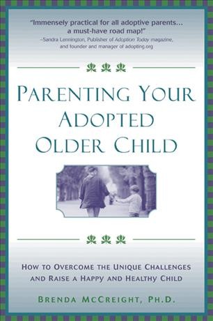 Parenting your adopted older child : how to overcome the unique challenges and raise a happy and healthy child / Brenda McCreight.