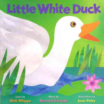 Little white duck / lyrics by Walt Whippo ; music by Bernard Zaritzky ; illustrations by Joan Paley.