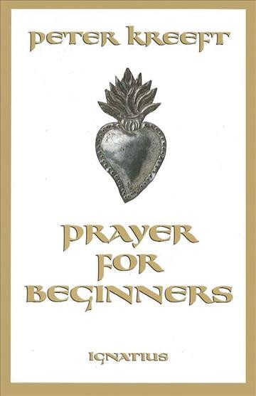 Prayer for beginners / Peter Kreeft.