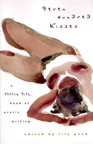Seven hundred kisses : a Yellow silk book of erotic writing / edited and with an introduction by Lily Pond.