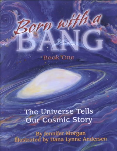 Born with a bang. Book one. The universe tells our cosmic story / by Jennifer Morgan ; illustrated by Dana Lynne Andersen.