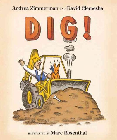 Dig! / Andrea Zimmerman and David Clemesha ; illustrated by Marc Rosenthal.