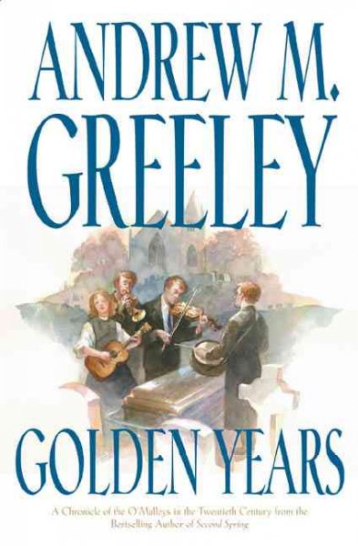 Golden years : the sixth chronicle of the O'Malley family in the twentieth century / Andrew M. Greeley.