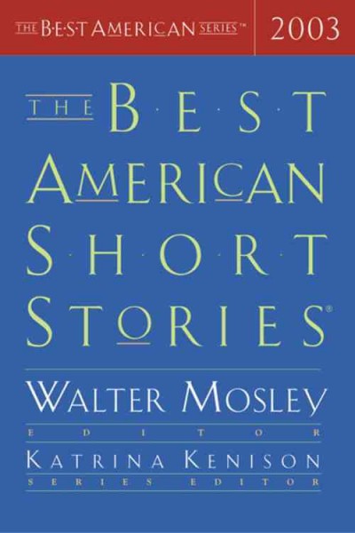 The best American short stories 2003 / selected from U.S. and Canadian magazines by Walter Mosley with Katerina Kenison ; with an introduction by Walter Mosley.