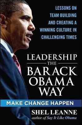 Leadership the Barack Obama way : lessons on teambuilding and creating a winning culture in challenging times / Shelly Leanne.