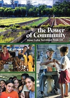 The power of community [videorecording] : how Cuba survived peak oil / Community Service Inc. ; written and produced by Fatih Morgan, Eugene 'Pat' Murphy, Megan Quinn ; directed by Faith Morgan.