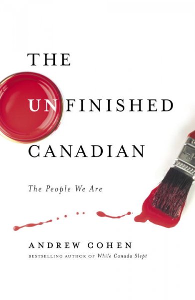 The unfinished Canadian : the people we are / Andrew Cohen.