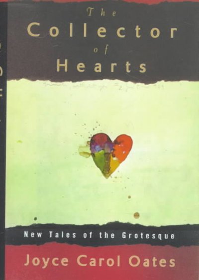 The collector of hearts : new tales of the grotesque / Joyce Carol Oates.