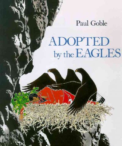 Adopted by the eagles : a Plains Indian story of friendship and treachery / told & illustrated by Paul Goble.