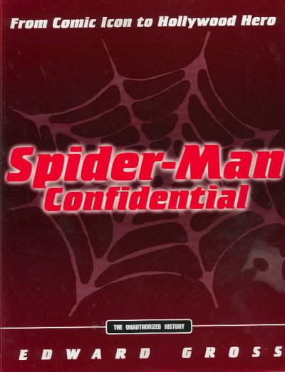 Spider-Man confidential : from comic icon to Hollywood hero / Edward Gross.