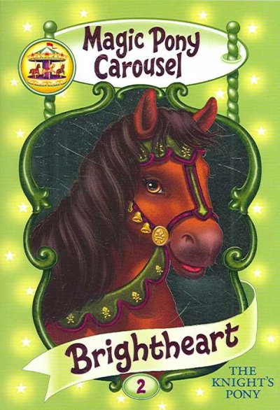 Brightheart the knight's pony : Magic pony carousel / Poppy Shire ; illustrations by Ron Berg.