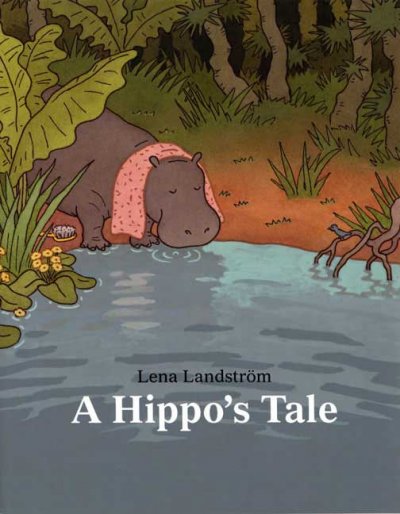 A hippo's tale / Lena Landström ; translated by Joan Sandin.