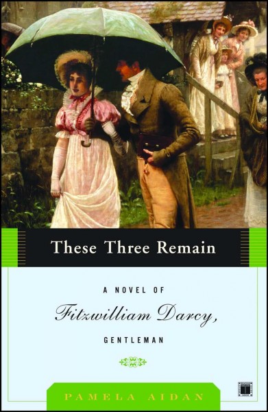 These three remain : a novel of Fitzwilliam Darcy, Gentleman / Pamela Aidan.