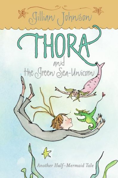 Thora and the green sea-unicorn : another half-mermaid tale / written and illustrated by Gillian Johnson.