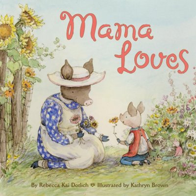 Mama loves / by Rebecca Kai Dotlich ; illustrated by Kathryn Brown.