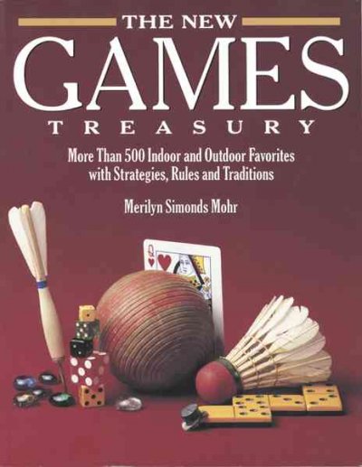 The new games treasury : more than 500 indoor and outdoor favorites with strategies, rules, and traditions / by Merilyn Simonds Mohr ; illustrations by Roberta Cooke ; [photographs by Stephen Mark Needham].