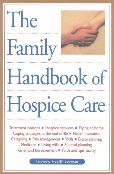 The family handbook of hospice care / Fairview Hospice, Fairview Health Services ; [writer: Karen Hess].