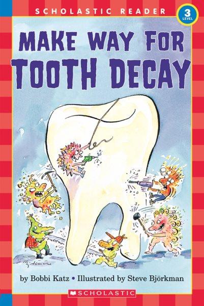 Make way for tooth decay / by Bobbi Katz ; illustrated by Steve Björkman.