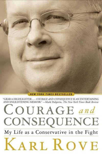Courage and consequence : my life as a conservative in the fight / Karl Rove.