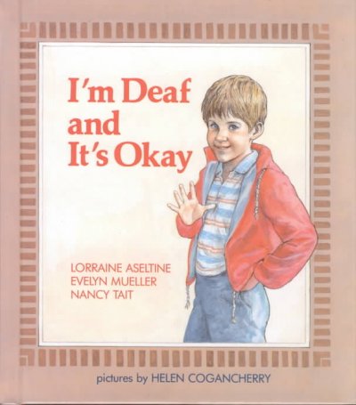 I'm deaf, and it's okay / Lorraine Aseltine, Evelyn Mueller, Nancy Tait ; pictures by Helen Cogancherry.
