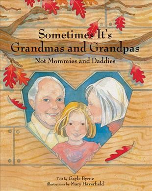 Sometimes it's grandmas and grandpas, not mommies and daddies / text by Gayle Byrne ; illustrations by Mary Haverfield.