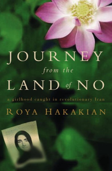 Journey from the land of no : [a girlhood caught in revolutionary Iran] / Roya Hakakian.