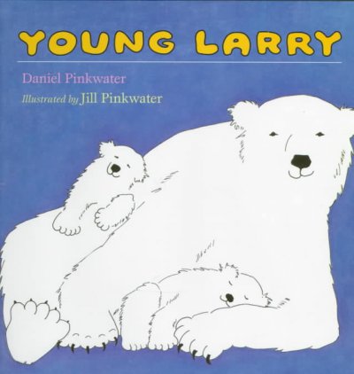 Young Larry / Daniel Pinkwater ; illustrated by Jill Pinkwater.