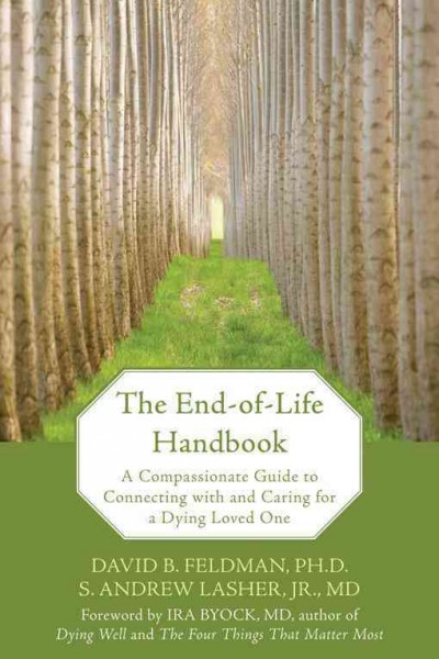 End-of-life handbook :, The : a compassionate guide to connecting with and caring for a dying loved one.