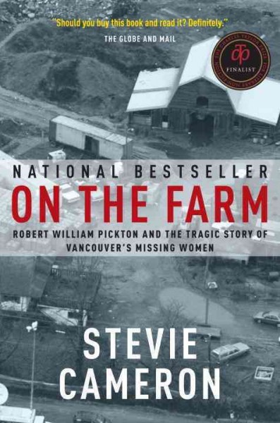 On the farm : Robert William Pickton and the tragic story of Vancouver's missing women / Stevie Cameron.