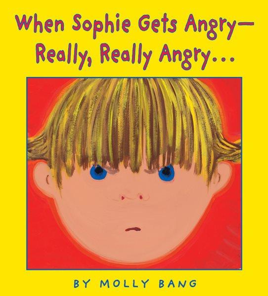 When Sophie gets angry-- really, really angry-- / by Molly Bang.