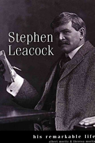 Stephen Leacock : his remarkable life / Albert Moritz & Theresa Moritz.