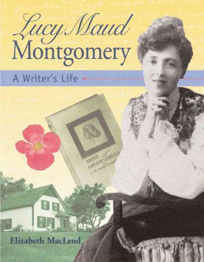 Lucy Maud Montgomery : a writer's life / written by Elizabeth MacLeod.