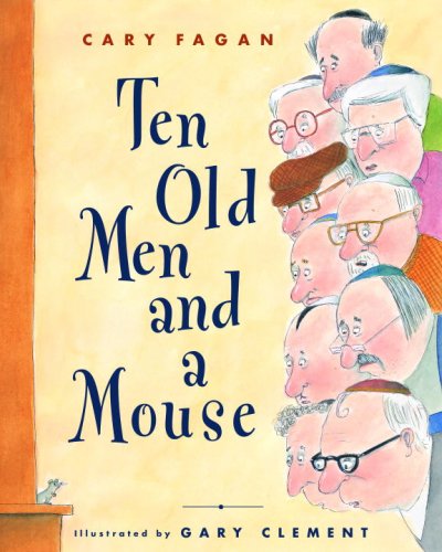 Ten old men and a mouse / Cary Fagan ; illustrated by Gary Clement.