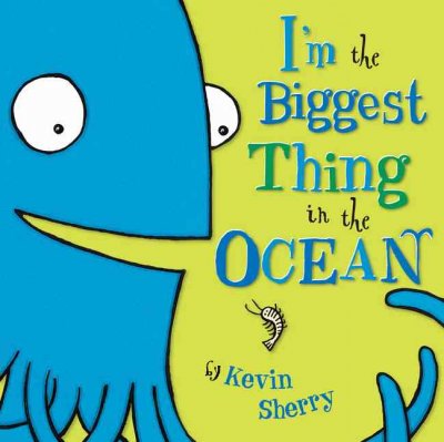 I'm the biggest thing in the ocean / by Kevin Sherry.