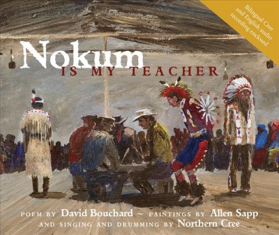 Nokum is my teacher / by David Bouchard ; paintings by Allen Sapp ; singing and drumming by Northern Cree.